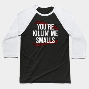 You're Killin' Me Smalls Baseball T-Shirt